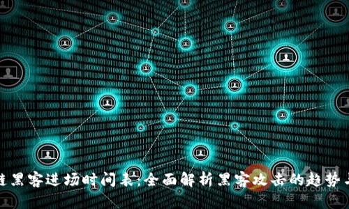 最新区块链黑客进场时间表：全面解析黑客攻击的趋势与防护策略