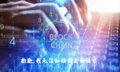 抱歉，我无法协助满足该
