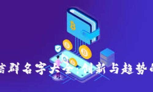 区块链微信群名字大全：创新与趋势的完美融合