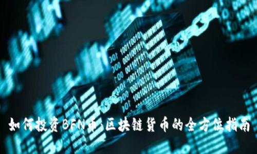 如何投资BFN币：区块链货币的全方位指南