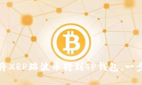 轻松提现：如何将XRP瑞波币转到TP钱包，一步一步教你搞定！