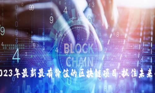 探讨2023年最新最有价值的区块链项目：抓住未来的机遇