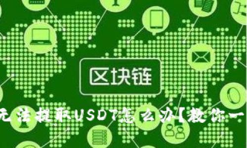 : TP钱包无法提取USDT怎么办？教你一步步解决！
