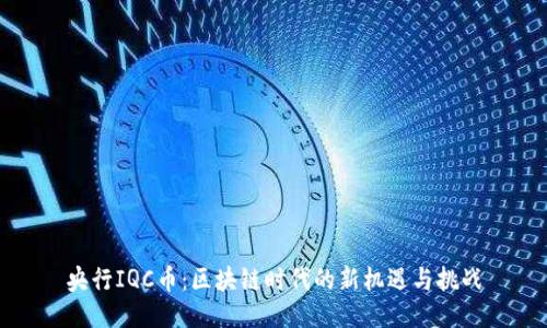央行IQC币：区块链时代的新机遇与挑战