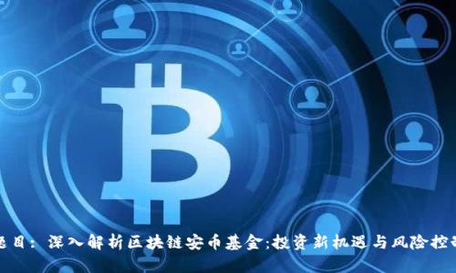 题目: 深入解析区块链安币基金：投资新机遇与风险控制