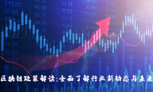 最新区块链政策解读：全面了解行业新动态与未来趋势