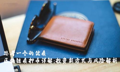思考一个的优质  
区块链质押币详解：投资新方式与风险解析