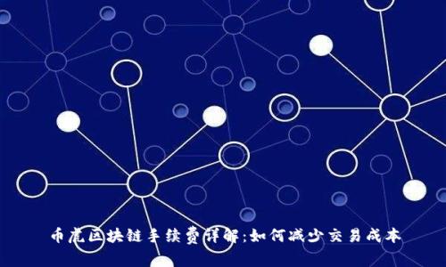 币虎区块链手续费详解：如何减少交易成本