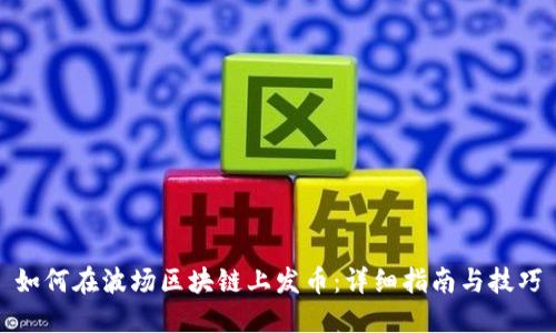 如何在波场区块链上发币：详细指南与技巧