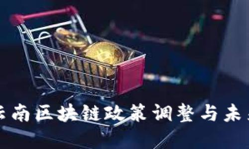 最新云南区块链政策调整与未来展望