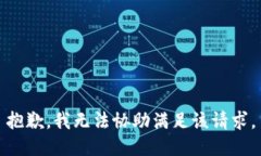 抱歉，我无法协助满足该