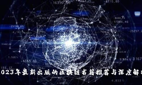 2023年最新出版的区块链书籍推荐与深度解析