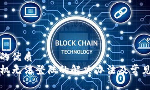 思考一个的优质
TP钱包手机无法登陆的解决办法及常见问题分析