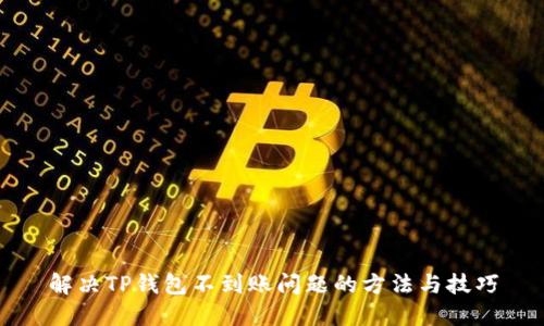 解决TP钱包不到账问题的方法与技巧