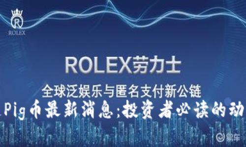 : 区块链Pig币最新消息：投资者必读的动态与分析
