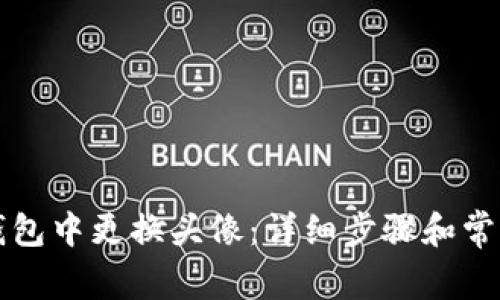 如何在TP钱包中更换头像：详细步骤和常见问题解答