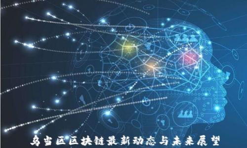 
乌当区区块链最新动态与未来展望