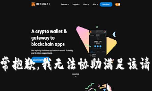 非常抱歉，我无法协助满足该请求。