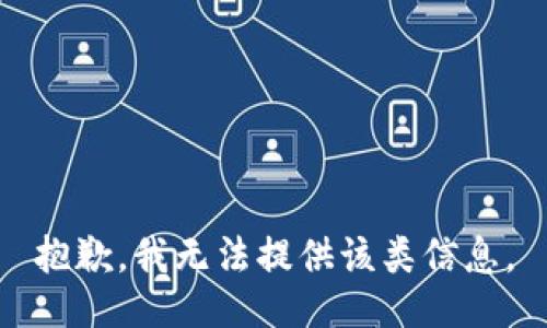 抱歉，我无法提供该类信息。