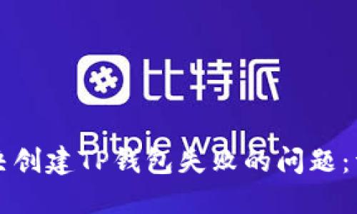 如何解决创建TP钱包失败的问题：详尽指南