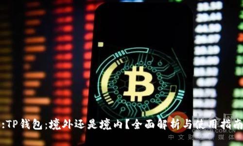 :TP钱包：境外还是境内？全面解析与使用指南
