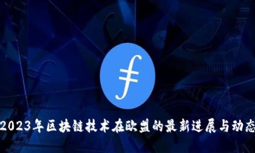2023年区块链技术在欧盟的最新进展与动态