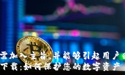   
意图第一个需加入主旨，并能够引起用户兴趣/意图  
tP钱包安全下载：如何保护您的数字资产