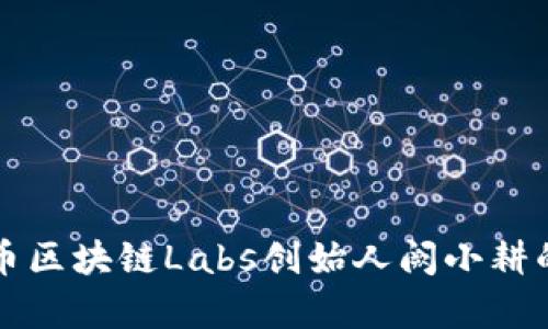 深入解析火币区块链Labs创始人阙小耕的理念与实践