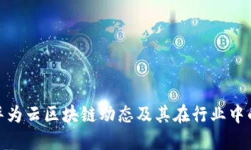 最新华为云区块链动态及其在行业中的影响