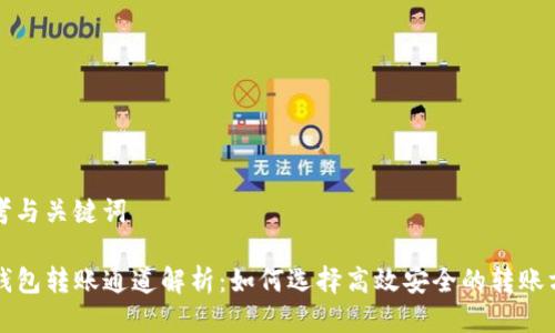 思考与关键词

TP钱包转账通道解析：如何选择高效安全的转账方式