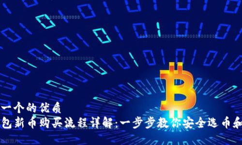 思考一个的优质  
TP钱包新币购买流程详解：一步步教你安全选币和交易
