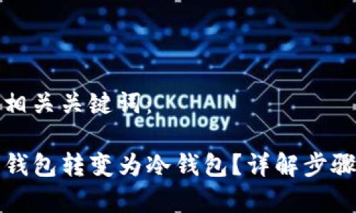 以下是的和相关关键词：

如何将TP热钱包转变为冷钱包？详解步骤与注意事项