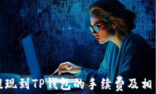 
如何了解提现到TP钱包的手续费及相关注意事项