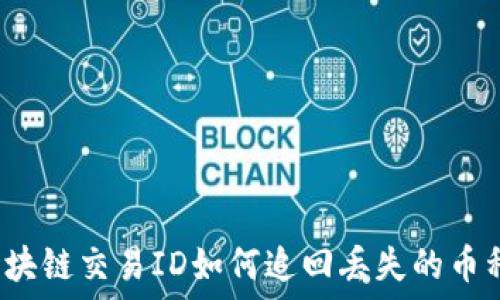   
区块链交易ID如何追回丢失的币种？