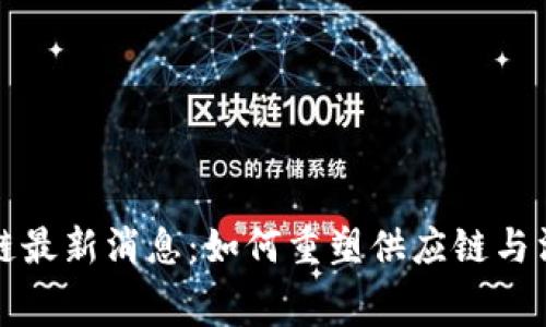 雀巢区块链最新消息：如何重塑供应链与消费者信任