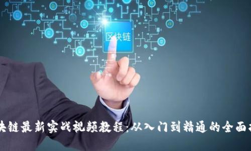区块链最新实战视频教程：从入门到精通的全面指南