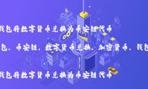如何使用TP钱包将数字货币兑换为币安链代币  

关键词：TP钱包, 币安链, 数字货币兑换, 加密货币, 钱包使用技巧  

```xml
如何使用TP钱包将数字货币兑换为币安链代币